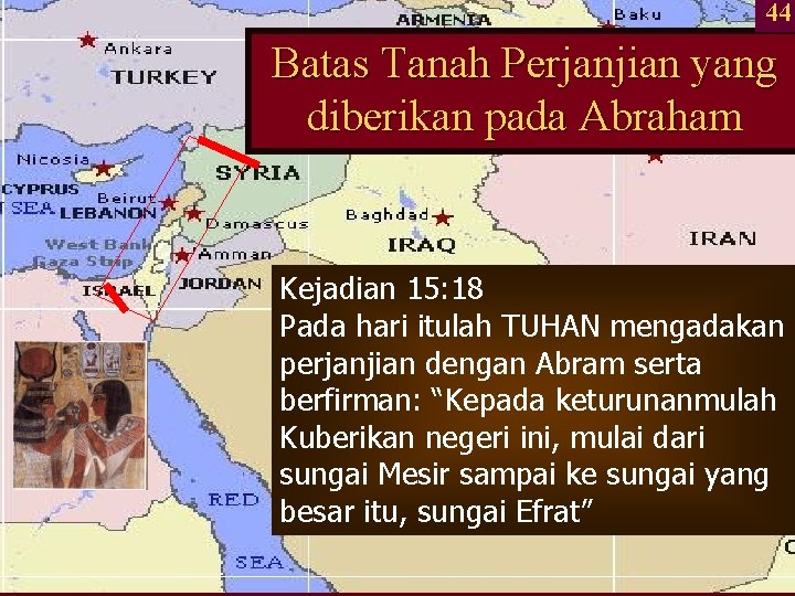 44 Batas Tanah Perjanjian yang diberikan pada Abraham Kejadian 15: 18 Pada hari itulah