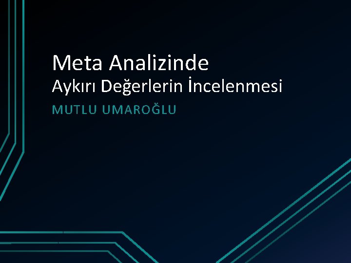 Meta Analizinde Aykırı Değerlerin İncelenmesi MUTLU UMAROĞLU 