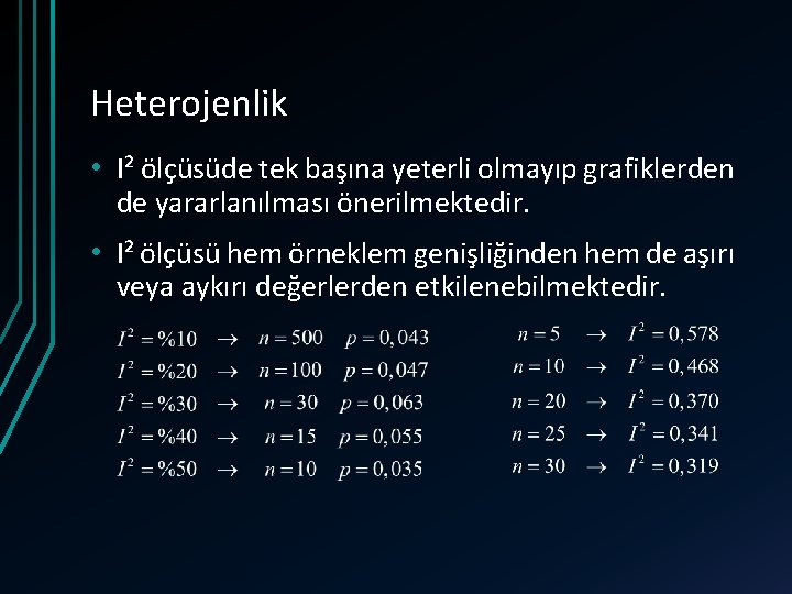 Heterojenlik • I² ölçüsüde tek başına yeterli olmayıp grafiklerden de yararlanılması önerilmektedir. • I²