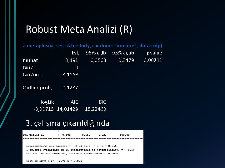 Robust Meta Analizi (R) > metaplus(yi, sei, slab=study, random= "mixture", data=cdp) Est, 95% ci,