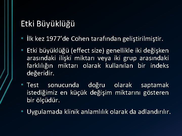 Etki Büyüklüğü • İlk kez 1977’de Cohen tarafından geliştirilmiştir. • Etki büyüklüğü (effect size)