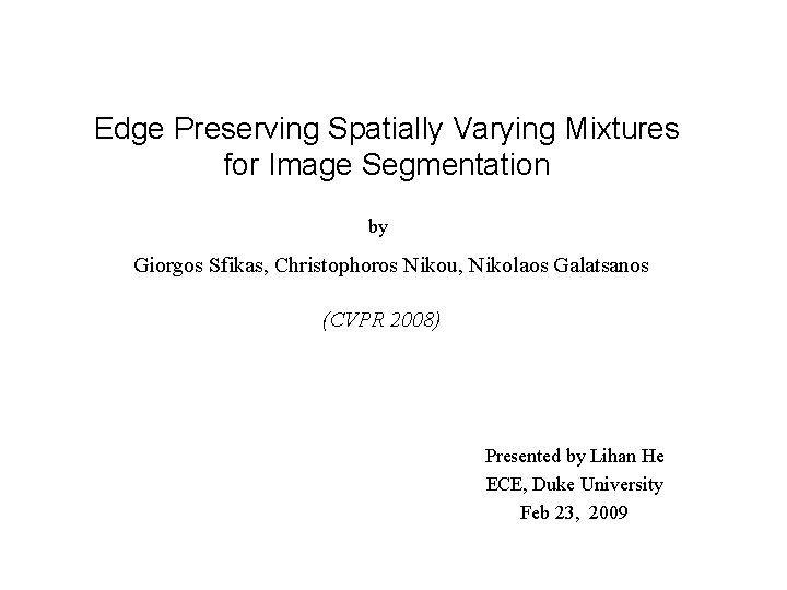 Edge Preserving Spatially Varying Mixtures for Image Segmentation by Giorgos Sfikas, Christophoros Nikou, Nikolaos