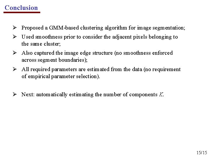 Conclusion Ø Proposed a GMM-based clustering algorithm for image segmentation; Ø Used smoothness prior