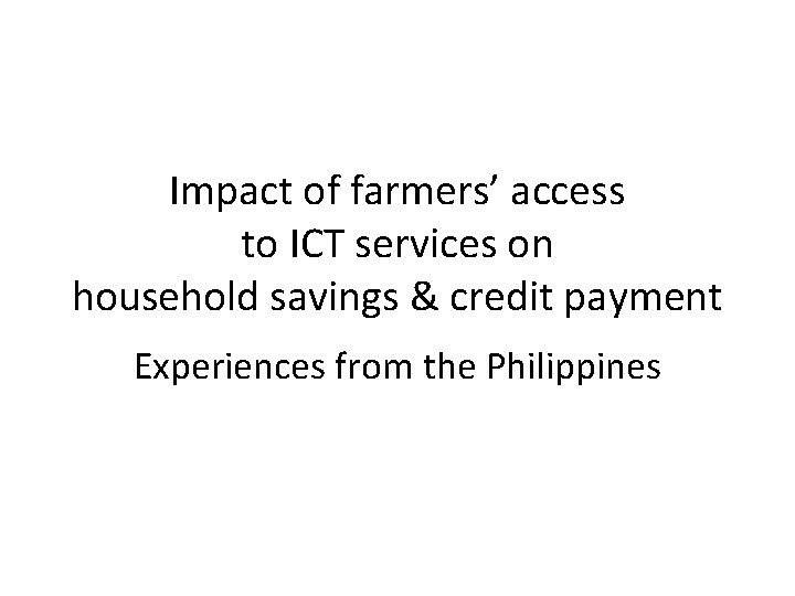 Impact of farmers’ access to ICT services on household savings & credit payment Experiences