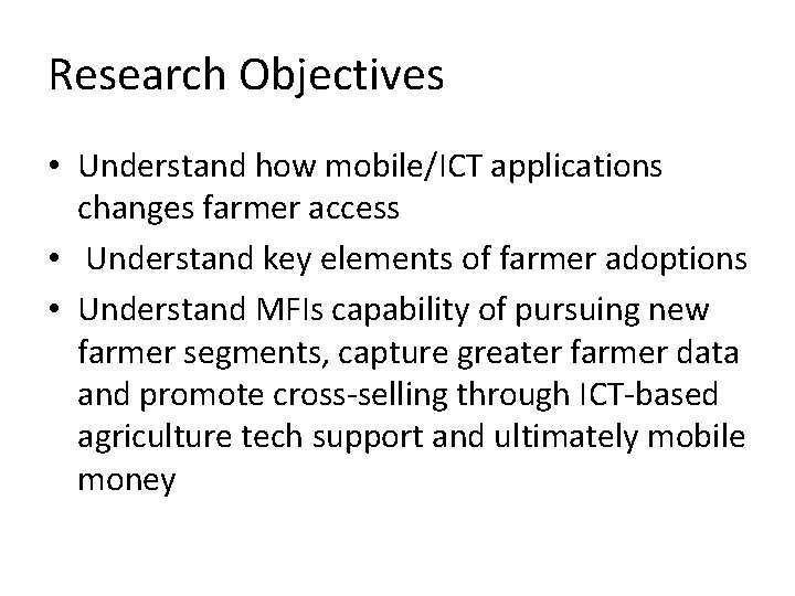 Research Objectives • Understand how mobile/ICT applications changes farmer access • Understand key elements