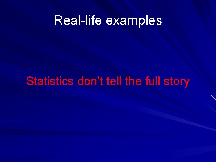 Real-life examples Statistics don’t tell the full story 