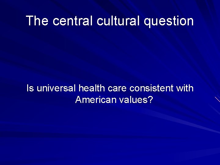 The central cultural question Is universal health care consistent with American values? 