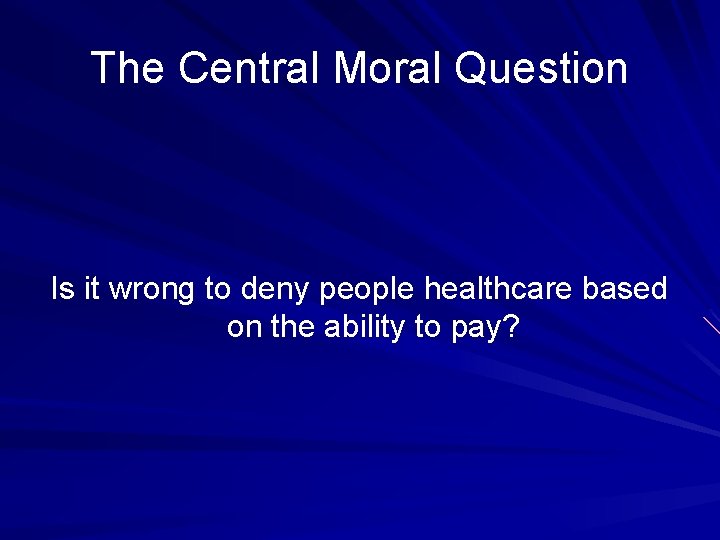 The Central Moral Question Is it wrong to deny people healthcare based on the