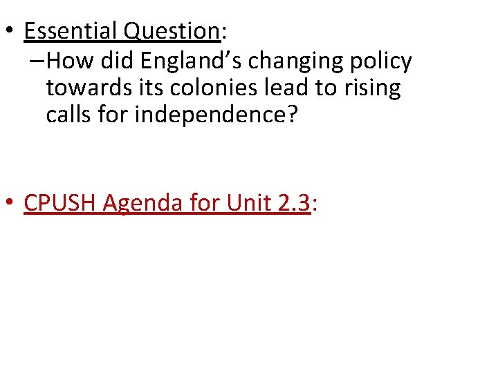 • Essential Question: –How did England’s changing policy towards its colonies lead to