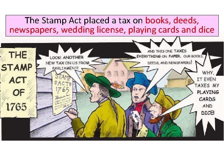 The Stamp Act placed a tax on books, deeds, newspapers, wedding license, playing cards