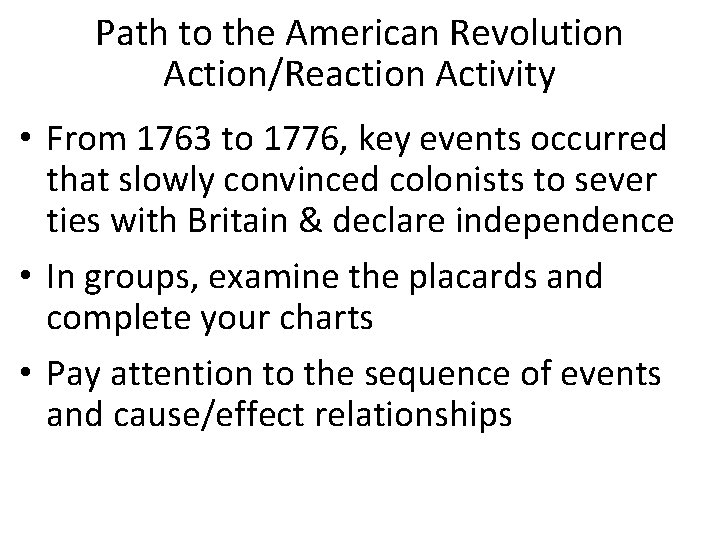 Path to the American Revolution Action/Reaction Activity • From 1763 to 1776, key events
