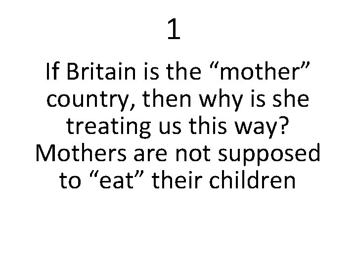 1 If Britain is the “mother” country, then why is she treating us this