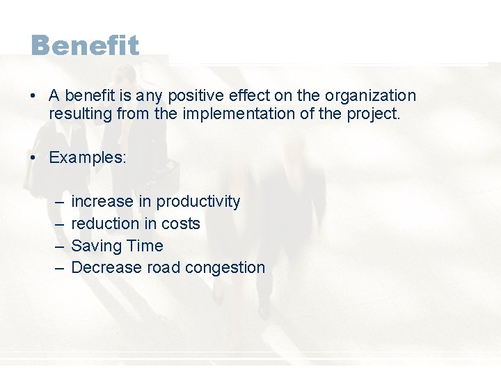 Benefit • A benefit is any positive effect on the organization resulting from the