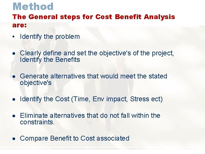 Method The General steps for Cost Benefit Analysis are: • Identify the problem Clearly