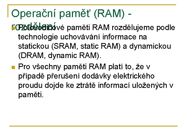 Operační paměť (RAM) n Polovodičové paměti RAM rozdělujeme podle rozdělení n technologie uchovávání informace