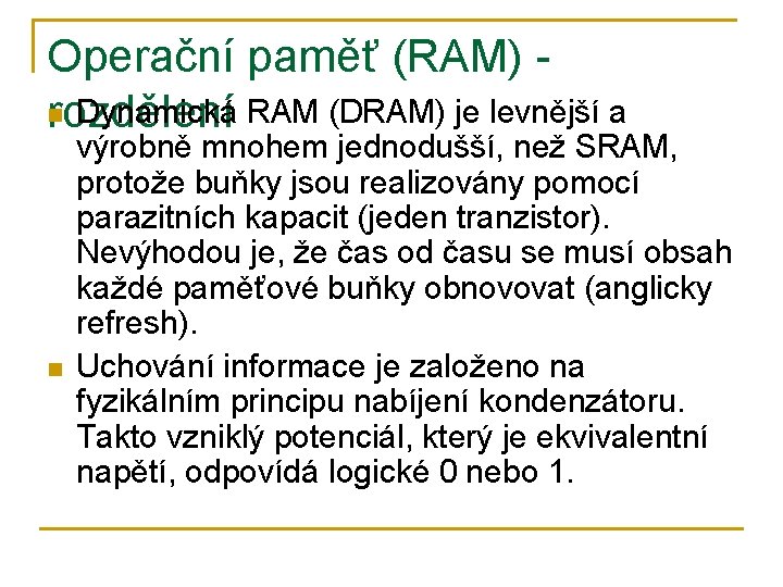 Operační paměť (RAM) n Dynamická RAM (DRAM) je levnější a rozdělení n výrobně mnohem