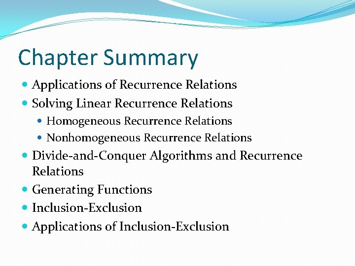 Chapter Summary Applications of Recurrence Relations Solving Linear Recurrence Relations Homogeneous Recurrence Relations Nonhomogeneous Chapter Summary Applications of Recurrence Relations Solving Linear Recurrence Relations Homogeneous Recurrence Relations Nonhomogeneous