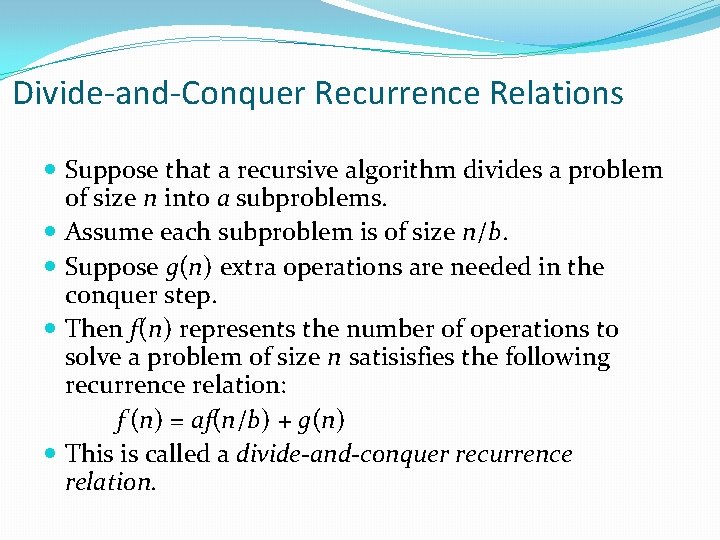 Divide-and-Conquer Recurrence Relations Suppose that a recursive algorithm divides a problem of size n Divide-and-Conquer Recurrence Relations Suppose that a recursive algorithm divides a problem of size n