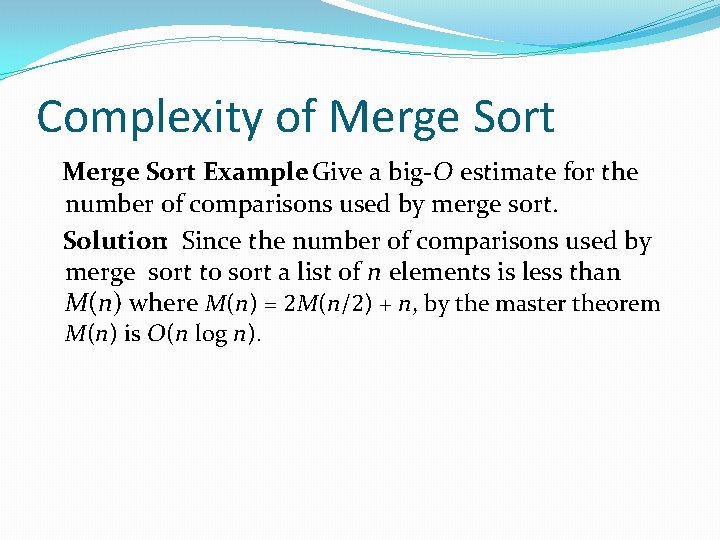 Complexity of Merge Sort Example: Give a big-O estimate for the number of comparisons Complexity of Merge Sort Example: Give a big-O estimate for the number of comparisons