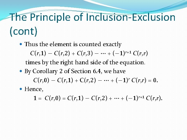 The Principle of Inclusion-Exclusion (cont) Thus the element is counted exactly C(r, 1) − The Principle of Inclusion-Exclusion (cont) Thus the element is counted exactly C(r, 1) −