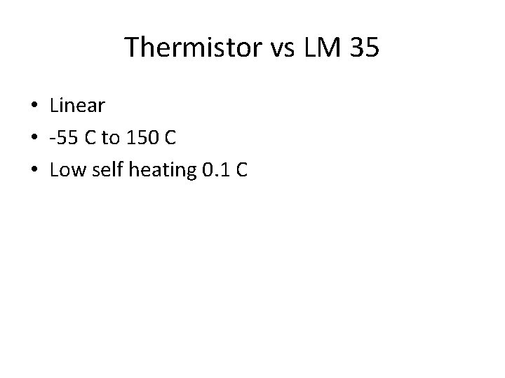 Thermistor vs LM 35 • Linear • -55 C to 150 C • Low