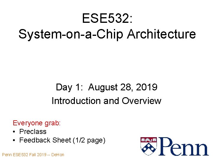 ESE 532: System-on-a-Chip Architecture Day 1: August 28, 2019 Introduction and Overview Everyone grab: