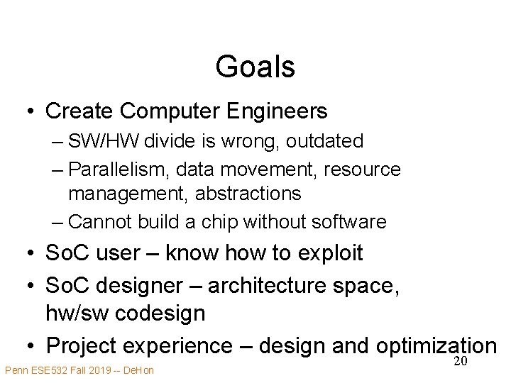 Goals • Create Computer Engineers – SW/HW divide is wrong, outdated – Parallelism, data