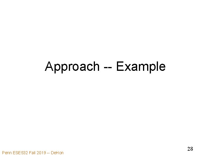 Approach -- Example Penn ESE 532 Fall 2019 -- De. Hon 28 