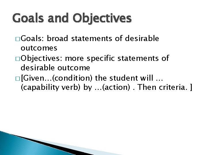 Goals and Objectives � Goals: broad statements of desirable outcomes � Objectives: more specific
