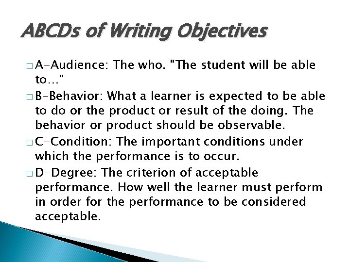 ABCDs of Writing Objectives � A-Audience: The who. "The student will be able to…“