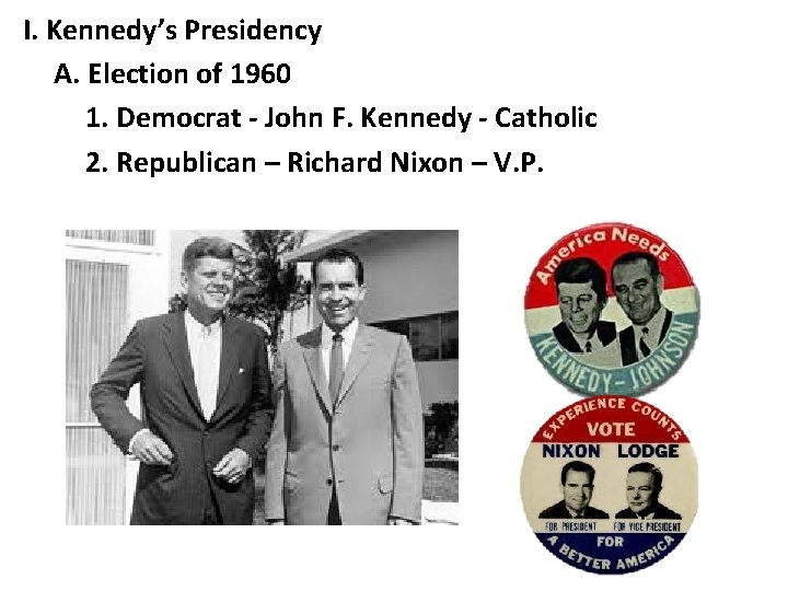 I. Kennedy’s Presidency A. Election of 1960 1. Democrat - John F. Kennedy -