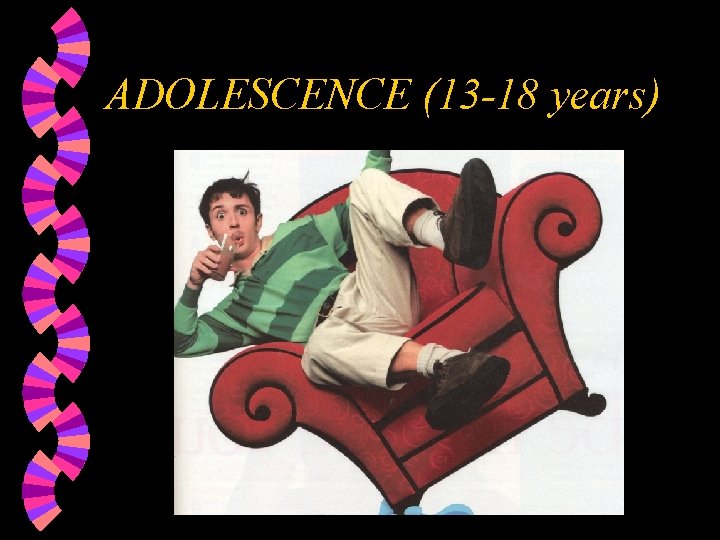 ADOLESCENCE (13 -18 years) 