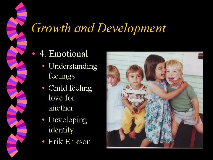 Growth and Development w 4. Emotional • Understanding feelings • Child feeling love for