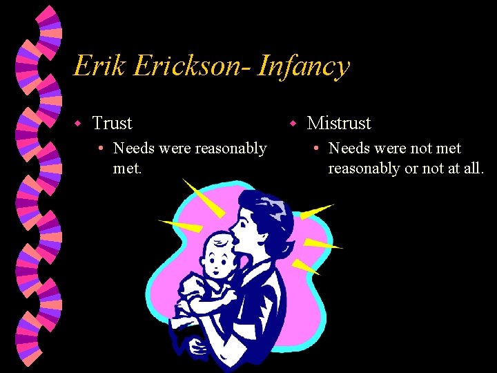 Erik Erickson- Infancy w Trust • Needs were reasonably met. w Mistrust • Needs