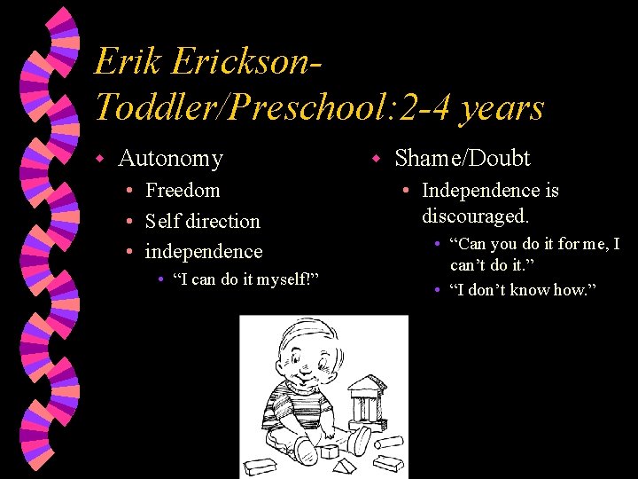 Erik Erickson. Toddler/Preschool: 2 -4 years w Autonomy • Freedom • Self direction •
