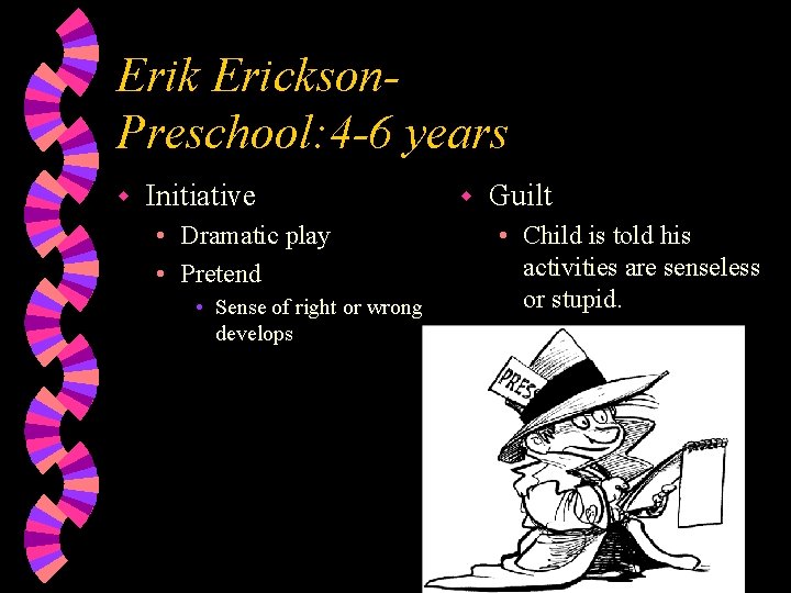 Erik Erickson. Preschool: 4 -6 years w Initiative • Dramatic play • Pretend •