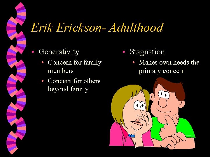 Erik Erickson- Adulthood w Generativity • Concern for family members • Concern for others