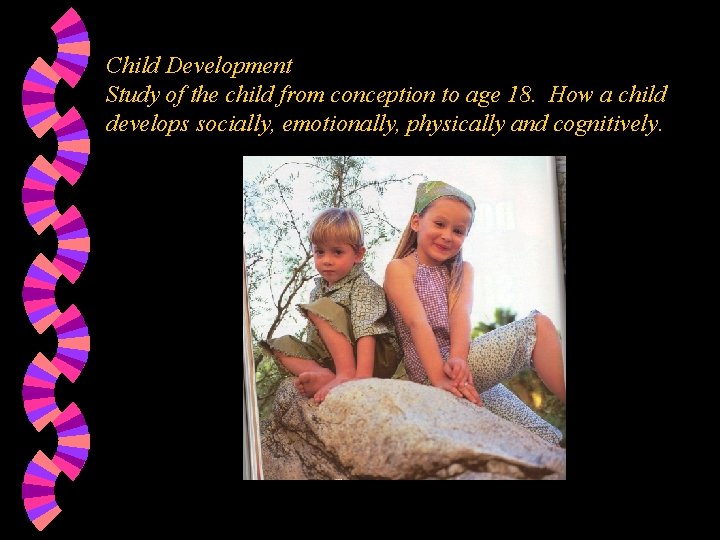 Child Development Study of the child from conception to age 18. How a child