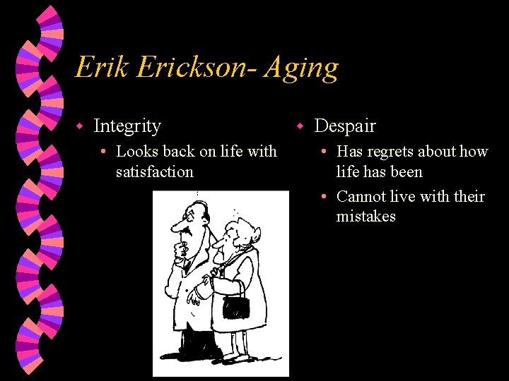 Erik Erickson- Aging w Integrity • Looks back on life with satisfaction w Despair