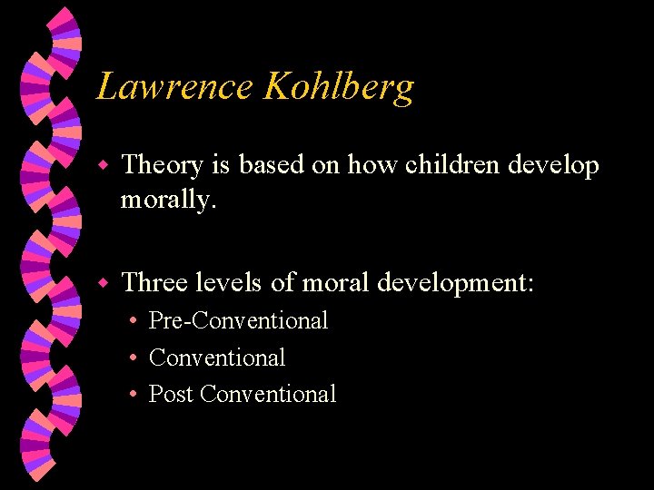 Lawrence Kohlberg w Theory is based on how children develop morally. w Three levels