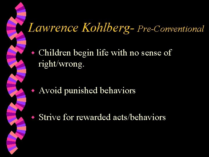 Lawrence Kohlberg- Pre-Conventional w Children begin life with no sense of right/wrong. w Avoid