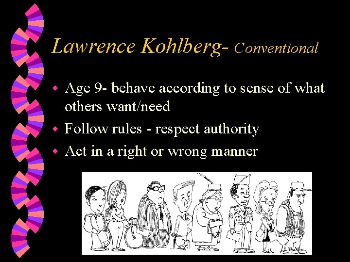 Lawrence Kohlberg- Conventional Age 9 - behave according to sense of what others want/need