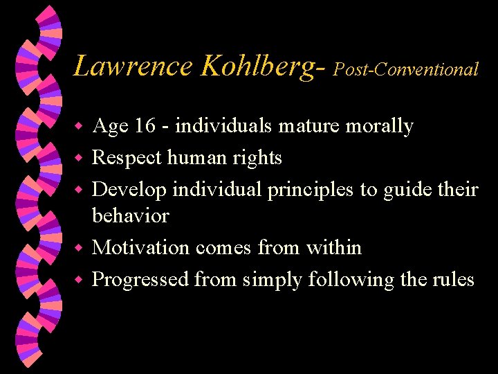 Lawrence Kohlberg- Post-Conventional w w w Age 16 - individuals mature morally Respect human