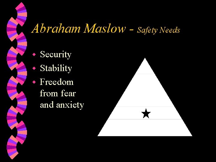 Abraham Maslow - Safety Needs Security w Stability w Freedom from fear and anxiety