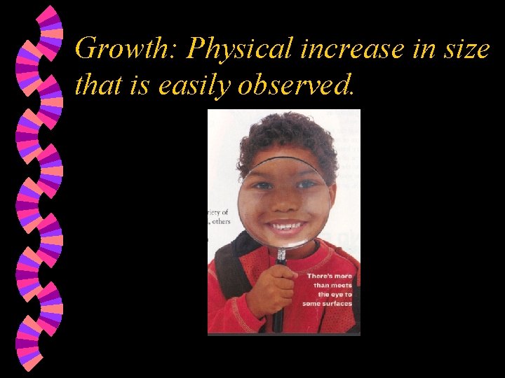 Growth: Physical increase in size that is easily observed. 