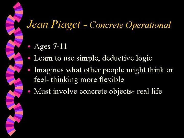 Jean Piaget - Concrete Operational Ages 7 -11 w Learn to use simple, deductive