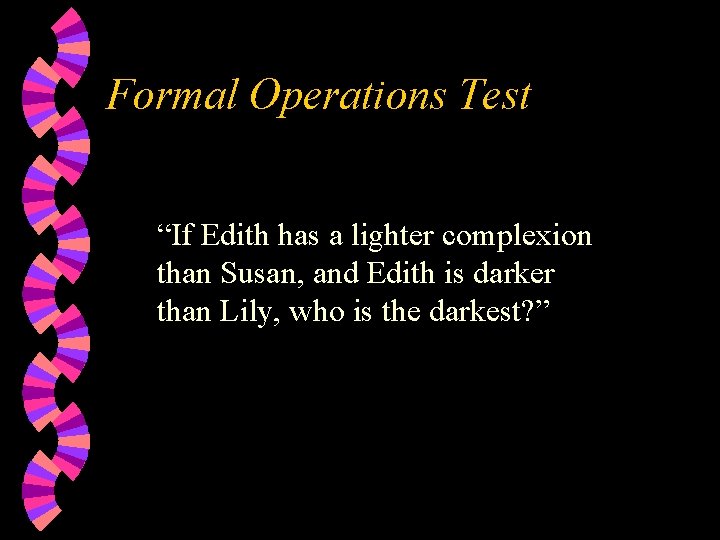 Formal Operations Test “If Edith has a lighter complexion than Susan, and Edith is