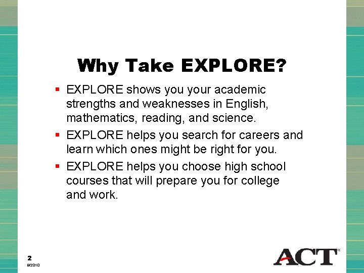 Why Take EXPLORE? § EXPLORE shows your academic strengths and weaknesses in English, mathematics,