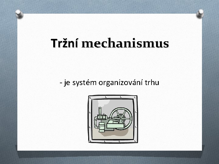 Tržní mechanismus - je systém organizování trhu 