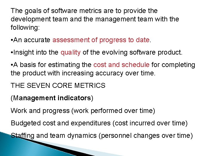 The goals of software metrics are to provide the development team and the management
